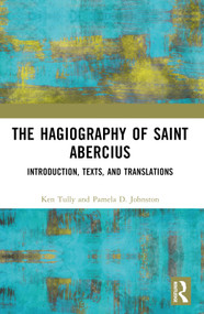 The Hagiography of Saint Abercius (Introduction, Texts, and Translations) by Ken Tully, Pamela Johnston, 9781032140346