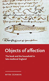 Objects of affection (The book and the household in late medieval England) by Myra Seaman, 9781526167187