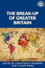 The break-up of Greater Britain by Stuart Ward, Christian D. Pedersen, 9781526174468