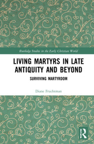 Living Martyrs in Late Antiquity and Beyond (Surviving Martyrdom) by Diane Fruchtman, 9781032263250