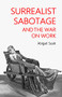 Surrealist sabotage and the war on work by Abigail Susik, 9781526169501