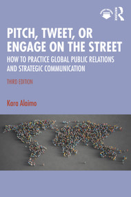 Pitch, Tweet, or Engage on the Street (How to Practice Global Public Relations and Strategic Communication) by Kara Alaimo, 9781032511221