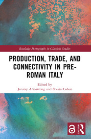 Production, Trade, and Connectivity in Pre-Roman Italy by Jeremy Armstrong, Sheira Cohen, 9780367631727
