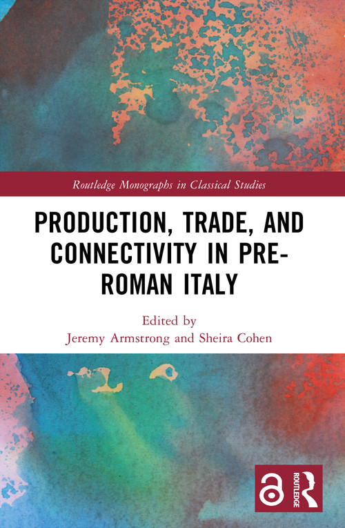 Production, Trade, and Connectivity in Pre-Roman Italy by Jeremy Armstrong, Sheira Cohen, 9780367631727