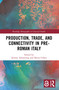 Production, Trade, and Connectivity in Pre-Roman Italy by Jeremy Armstrong, Sheira Cohen, 9780367631727