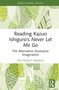 Reading Kazuo Ishiguro's Never Let Me Go (The Alternative Dystopian Imagination) by Eva Pelayo Sañudo, 9781032870533