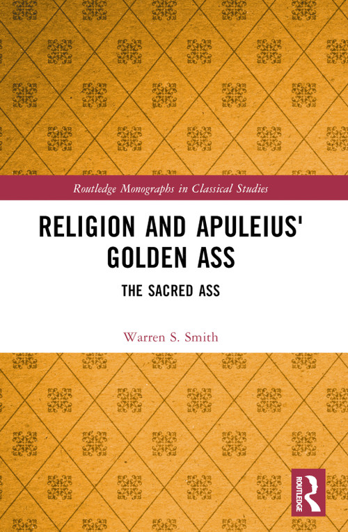 Religion and Apuleius' Golden Ass (The Sacred Ass) by Warren S. Smith, 9781032192826