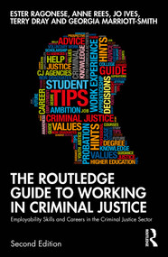 The Routledge Guide to Working in Criminal Justice (Employability Skills and Careers in the Criminal Justice Sector) by Ester Ragonese, Anne Rees, Jo Ives, Terry Dray, Georgia Marriott-Smith, 9781032216942