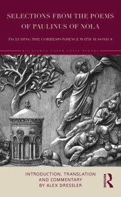 Selections from the Poems of Paulinus of Nola, including the Correspondence with Ausonius (Introduction, Translation, and Commentary) by Alex Dressler, 9781032458243