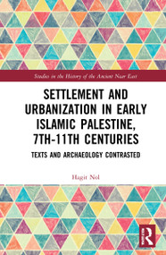 Settlement and Urbanization in Early Islamic Palestine, 7th-11th Centuries (Texts and Archaeology Contrasted) by Hagit Nol, 9781032008738