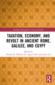 Taxation, Economy, and Revolt in Ancient Rome, Galilee, and Egypt by Thomas R. Blanton IV, Agnes Choi, Jinyu Liu, 9781032264226