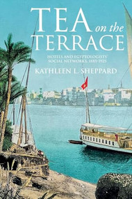 Tea on the terrace (Hotels and Egyptologists' social networks, 1885-1925) by Kathleen L. Sheppard, 9781526178893