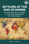 Settlers at the end of empire (Race and the politics of migration in South Africa, Rhodesia and the United Kingdom) by Jean P. Smith, 9781526182302