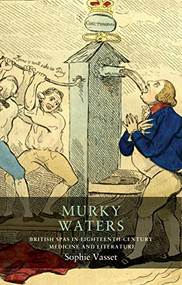 Murky waters (British spas in eighteenth-century medicine and literature) by Sophie Vasset, 9781526178824