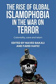 The rise of global Islamophobia in the War on Terror (Coloniality, race, and Islam) by Naved Bakali, Farid Hafez, 9781526182449