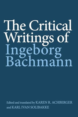 The Critical Writings of Ingeborg Bachmann by Ingeborg Bachmann, Karen R Achberger, Karl Ivan Solibakke, 9781640142121