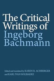 The Critical Writings of Ingeborg Bachmann by Ingeborg Bachmann, Karen R Achberger, Karl Ivan Solibakke, 9781640142121