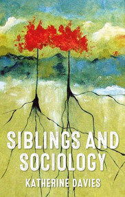 Siblings and sociology by Katherine Davies, 9781526182562