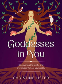 Goddesses in You (Discovering the myths and archetypes that are your reality) by Christine Lister, 9781922539342