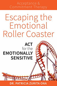 Escaping the Emotional Roller Coaster (ACT for the emotionally sensitive) by Patricia   Zurita Ona, 9781925335743