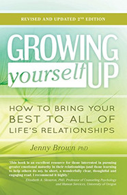 Growing Yourself Up, 2nd Edition (How to bring your best to all of life's relationships) by Jenny Brown, 9781925335194