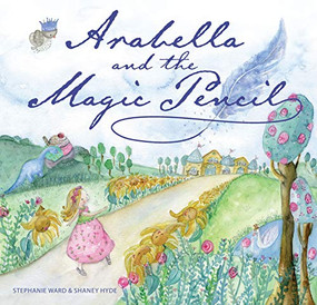 Arabella and the Magic Pencil by Stephanie Ward, Shaney Hyde, 9781925820010