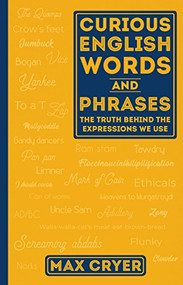 Curious English Words and Phrases (The Truth Behind the Expressions We Use) by Max Cryer, 9781925335873