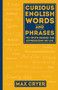 Curious English Words and Phrases (The Truth Behind the Expressions We Use) by Max Cryer, 9781925335873