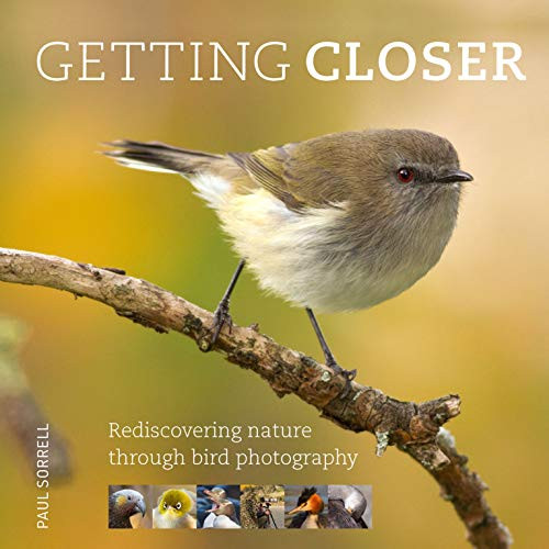 Getting Closer (Rediscovering Nature Through Bird Photography) by Paul Sorrell, 9781925820638