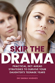 Skip the Drama (Practical, Get-Ahead Strategies to Survive Your Daughter's Teenage Years) by Sarah   Hughes, 9781925335859