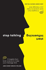 Stop Talking, Start Influencing (12 Insights From Brain Science to Make Your Message Stick) by Jared Cooney Horvath PhD, MEd, 9781925335903