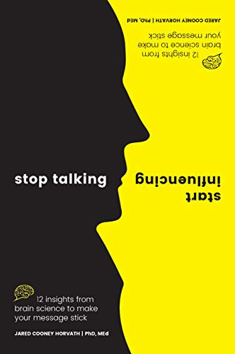 Stop Talking, Start Influencing (12 Insights From Brain Science to Make Your Message Stick) by Jared Cooney Horvath PhD, MEd, 9781925335903