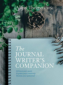 Journal Writer's Companion (Achieve Your Goals • Express Your Creativity • Realize Your Potential) by Alyss Thomas, 9781925820041