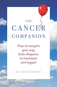 Cancer Companion (How to Navigate Your Way from Diagnosis to Treatment and Beyond) by Toni Lindsay, 9781925820805