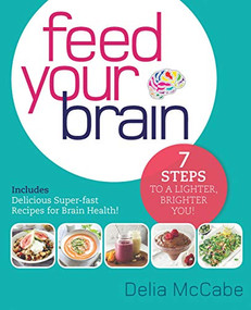 Feed Your Brain (7 Steps to a Lighter, Brighter You!) by Delia McCabe, 9781925335118