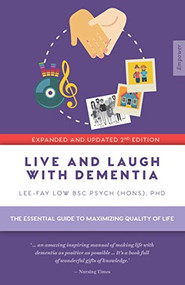 Live and Laugh with Dementia (The essential guide to maximizing quality of life) by Lee-Fay Low, 9781925335729