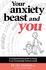 Your Anxiety Beast and You (A Compassionate Guide to Living in an Increasingly Anxious World) by Eric   Goodman, Louise Gardner, 9781925820331