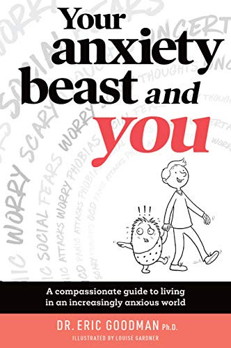 Your Anxiety Beast and You (A Compassionate Guide to Living in an Increasingly Anxious World) by Eric   Goodman, Louise Gardner, 9781925820331