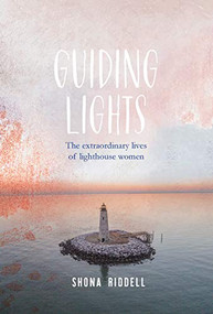 Guiding Lights (The Extraordinary Lives of Lighthouse Women) by Shona Riddell, 9781925820621