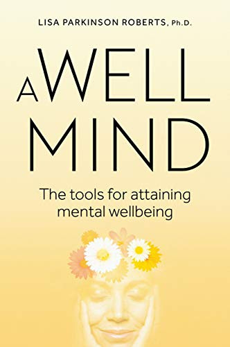 Well Mind (The Tools for Attaining Mental Wellbeing) by Lisa Parkinson Roberts, 9781925820782