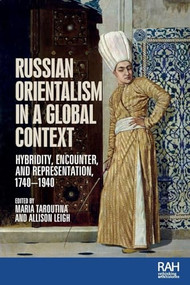 Russian Orientalism in a global context (Hybridity, encounter, and representation, 1740-1940) by Maria Taroutina, Allison Leigh, 9781526182647