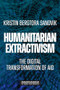 Humanitarian extractivism (The digital transformation of aid) by Kristin Bergtora Sandvik, 9781526173355