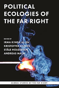 Political ecologies of the far right (Fanning the flames) by Irma Kinga Allen, Kristoffer Ekberg, Ståle Holgersen, Andreas Malm, 9781526167798
