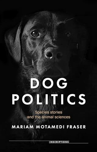 Dog politics (Species stories and the animal sciences) by Mariam Motamedi Fraser, 9781526174802