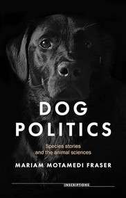 Dog politics (Species stories and the animal sciences) by Mariam Motamedi Fraser, 9781526174802