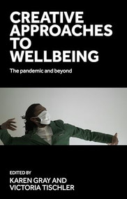 Creative approaches to wellbeing (The pandemic and beyond) by Karen Gray, Victoria Tischler, 9781526172594