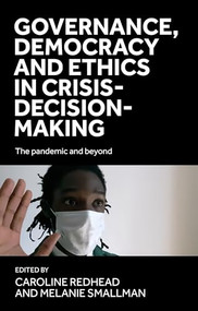 Governance, democracy and ethics in crisis-decision-making (The pandemic and beyond) by Caroline Redhead, Melanie Smallman, 9781526180049