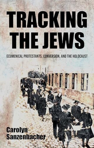 Tracking the Jews (Ecumenical Protestants, Conversion, and the Holocaust) by Carolyn Sanzenbacher, 9781526161291