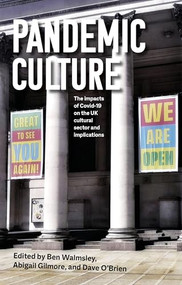 Pandemic culture (The impacts of COVID-19 on the UK cultural sector and implications for the future) by Ben Walmsley, Abigail Gilmore, Dave O'Brien, 9781526168351