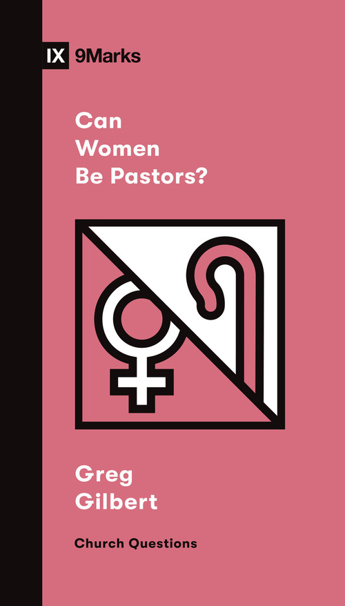 Can Women Be Pastors? by Greg Gilbert, 9781433579080